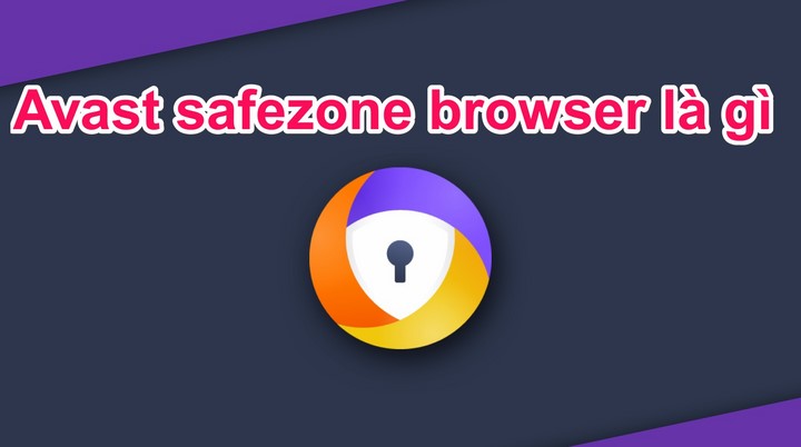 Avast safezone browser là gì? Cài rồi làm sao để gỡ bỏ Avast SafeZone