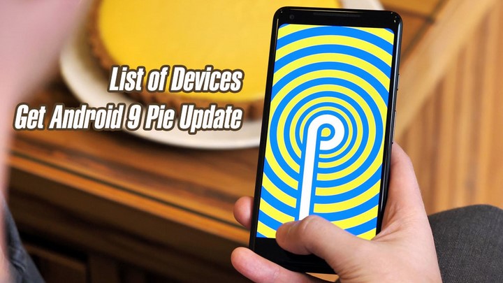 Danh sách các loại điện thoại đã được cập nhật lên Android 9 Danh sách các loại điện thoại đã được cập nhật lên Android 9