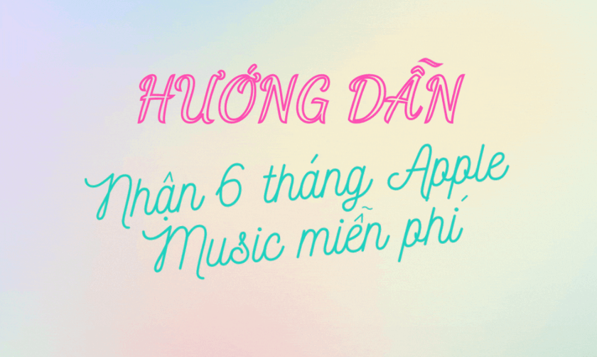 Hướng dẫn cách nhận miễn phí 6 tháng Apple Music
